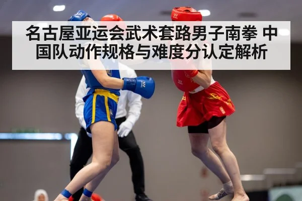 名古屋亚运会武术套路男子南拳 中国队动作规格与难度分认定解析